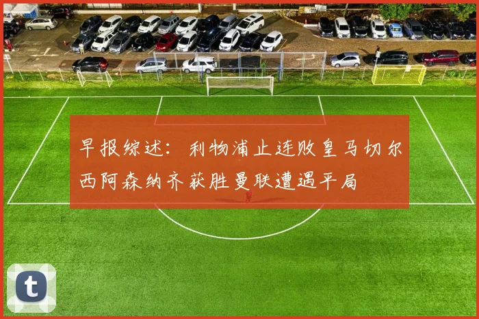 早报综述：利物浦止连败皇马切尔西阿森纳齐获胜曼联遭遇平局