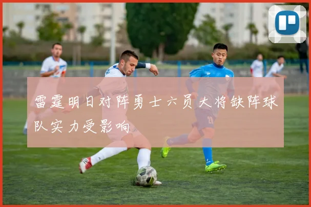 雷霆明日对阵勇士六员大将缺阵球队实力受影响