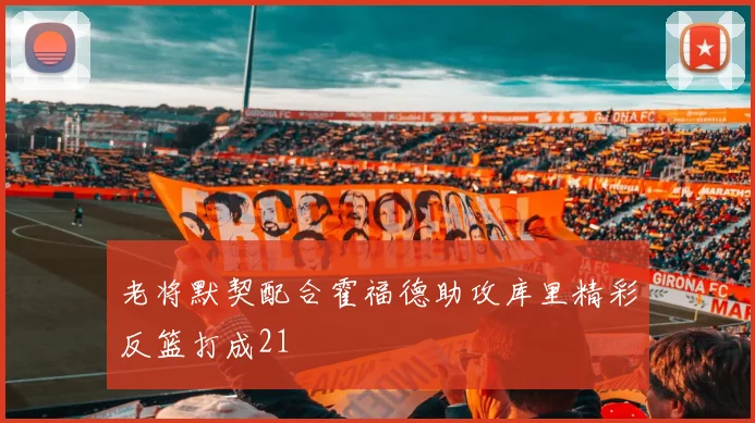 老将默契配合霍福德助攻库里精彩反篮打成21