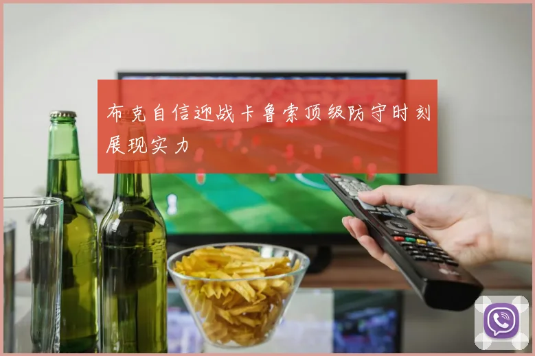 布克自信迎战卡鲁索顶级防守时刻展现实力