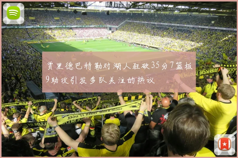 贾里德巴特勒对湖人狂砍35分7篮板9助攻引发多队关注的热议